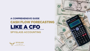 Cash Flow Forecasting Like a CFO: A Comprehensive Guide by Spyglass Accounting and Financial Services